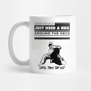 Some PeopleJust Need A Hug Around The Neck Until They Tap Out Mug